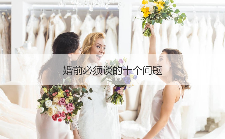 婚前必须谈的十个问题 结婚前一定说清楚的事(图1)
