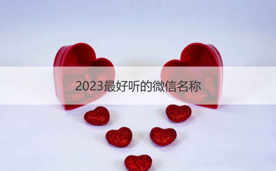 2023最好听的微信名称    微信名称简短好听(图1)