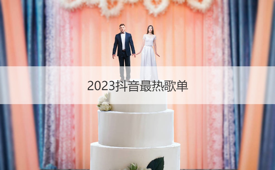 2023抖音最热歌单  抖音里的热门歌曲(图1)