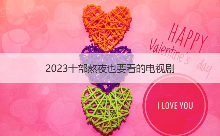 2023十部熬夜也要看的电视剧   爱情电视剧有哪些(图1)