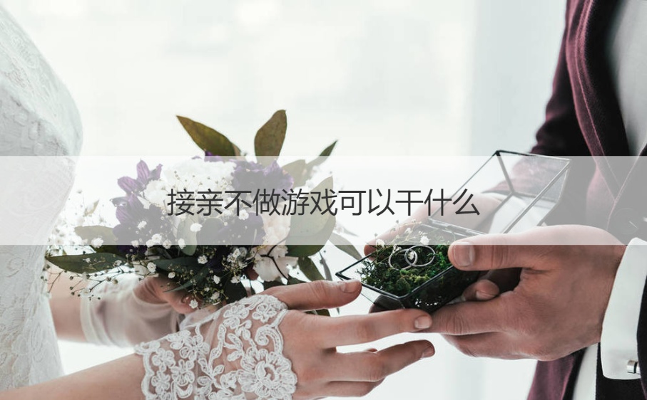 接亲不做游戏可以干什么