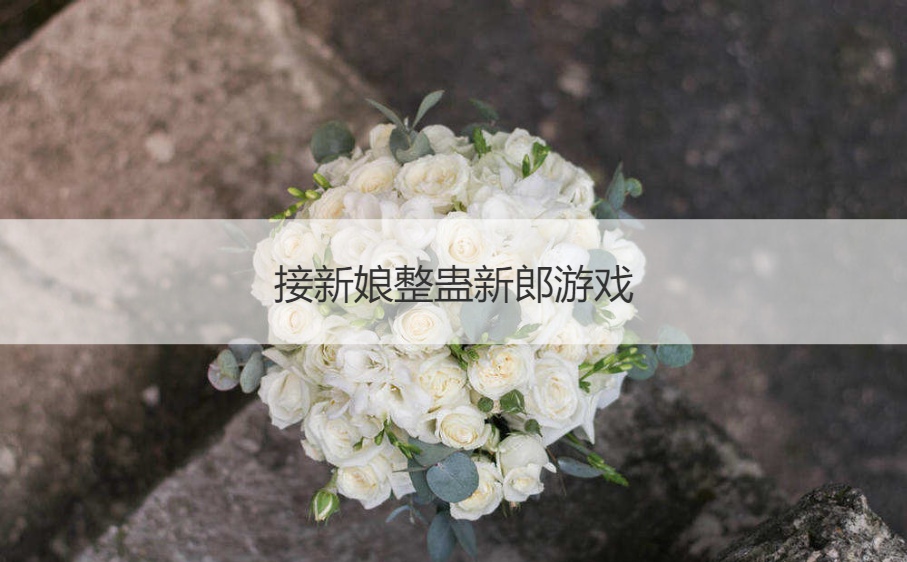 接新娘整蛊新郎游戏