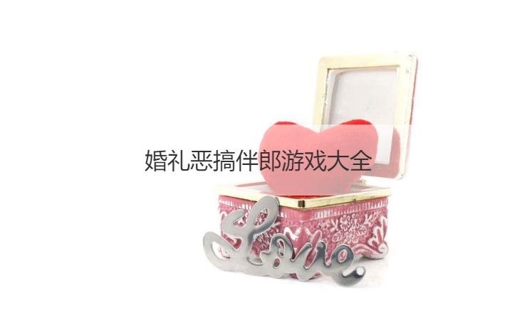 婚礼恶搞伴郎游戏大全