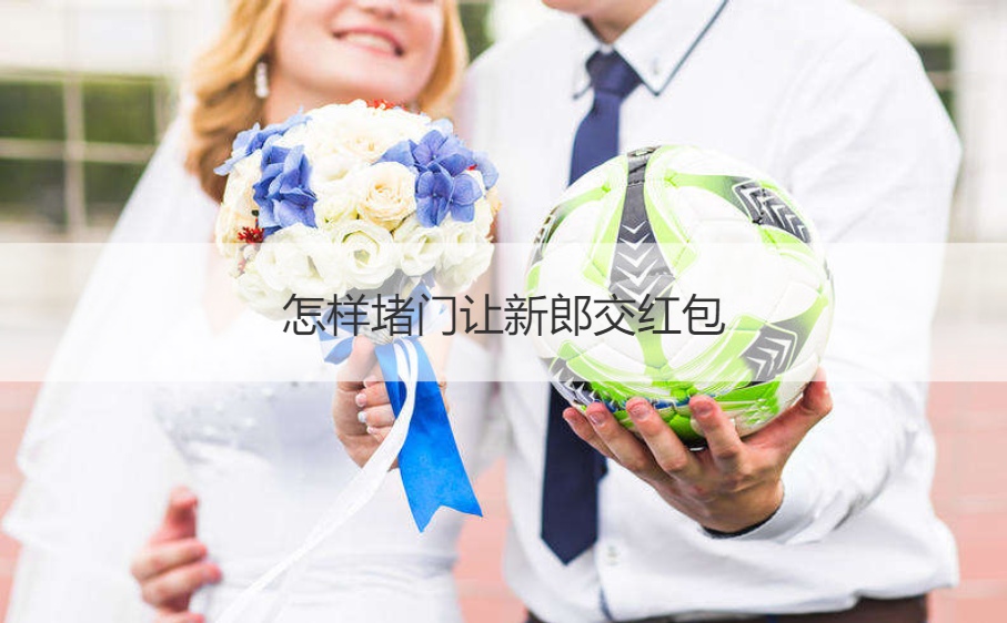 怎样堵门让新郎交红包