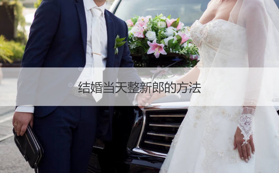 结婚当天整新郎的方法