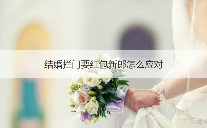 结婚拦门要红包新郎怎么应对