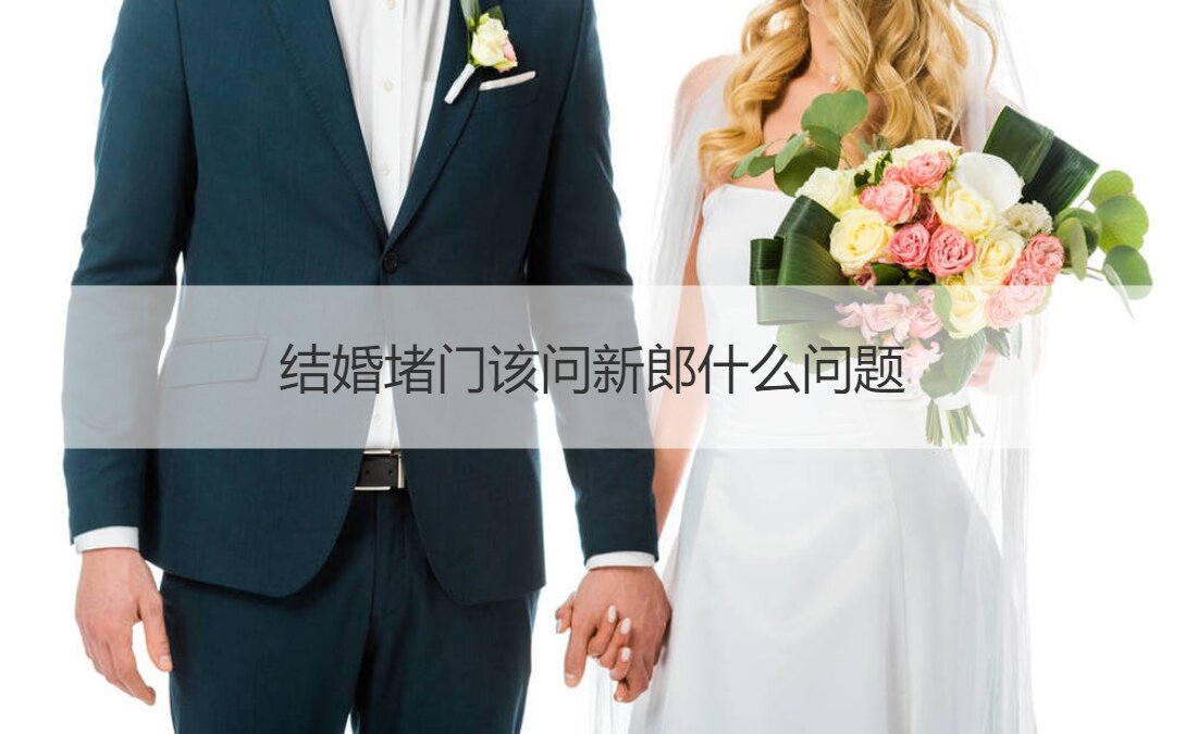 结婚堵门该问新郎什么问题