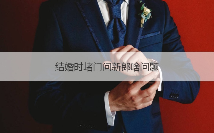 结婚时堵门问新郎啥问题