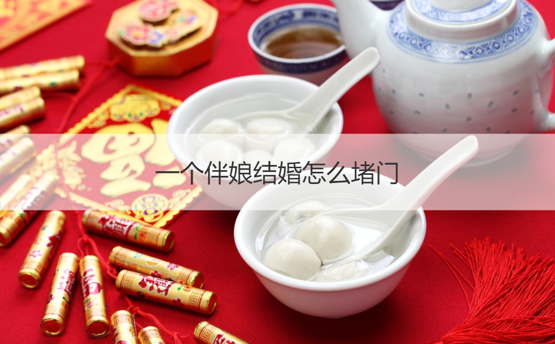 一个伴娘结婚怎么堵门