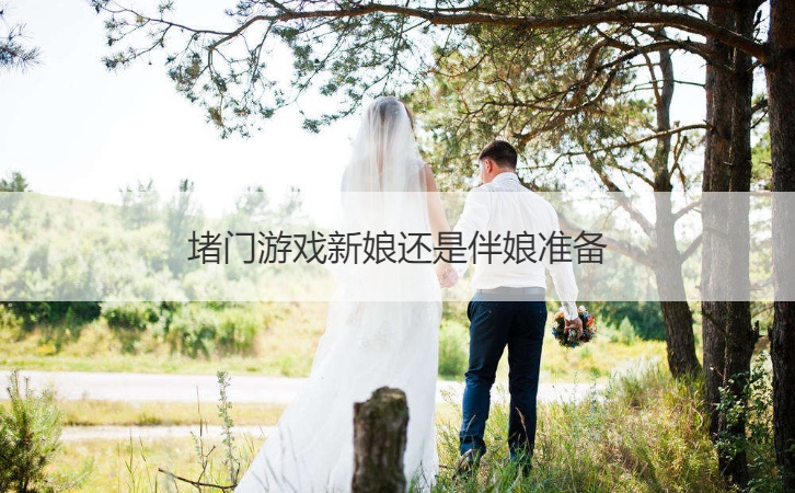 堵门游戏新娘还是伴娘准备