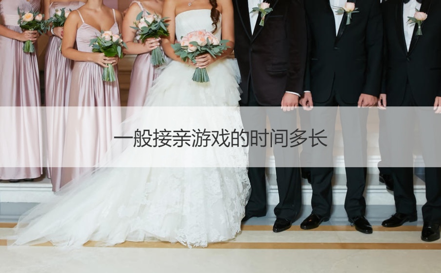 一般接亲游戏的时间多长