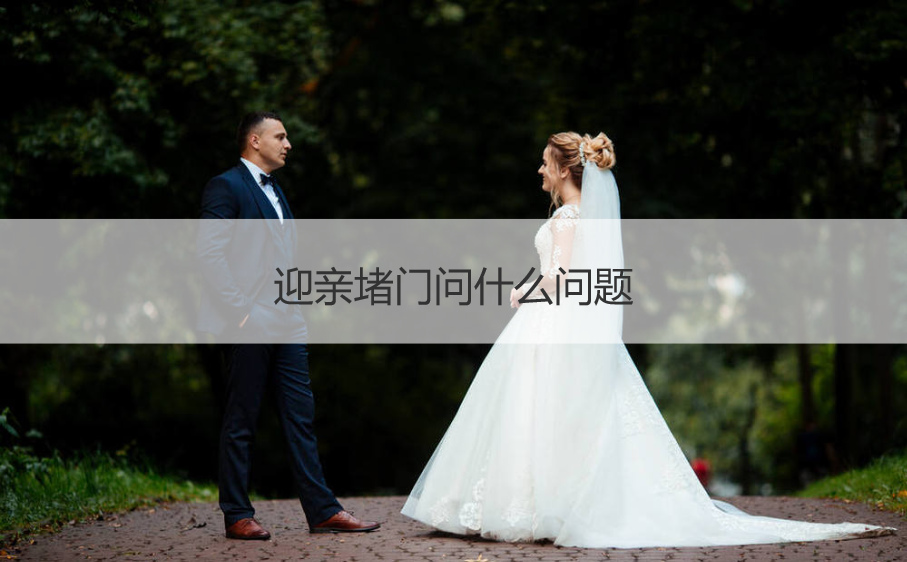 迎亲堵门问什么问题  新娘堵门的问题
