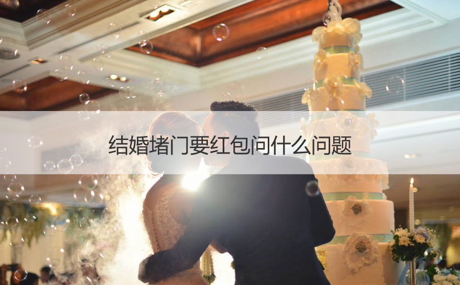 结婚堵门要红包问什么问题
