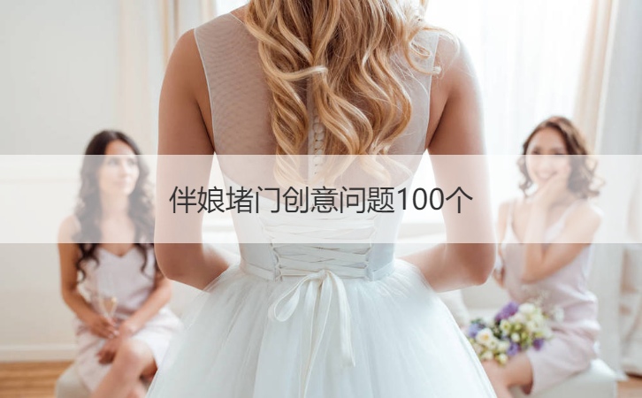 伴娘堵门创意问题100个