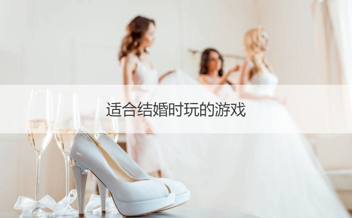 适合结婚时玩的游戏   藏新娘鞋子攻略