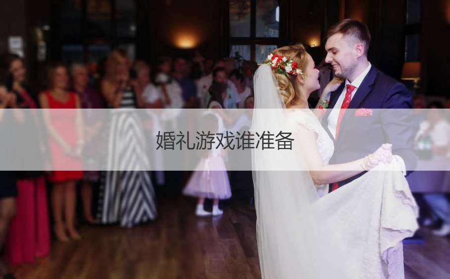 婚礼游戏谁准备  结婚有什么小游戏