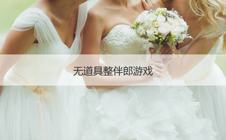无道具整伴郎游戏  结婚小游戏有哪些