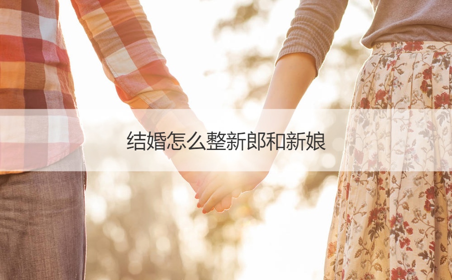 结婚怎么整新郎和新娘