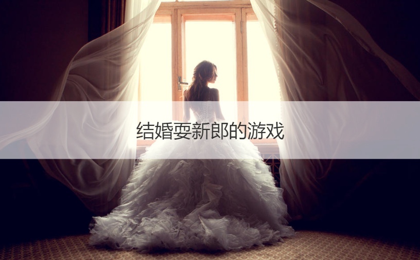 结婚耍新郎的游戏  婚礼搞怪十问十答