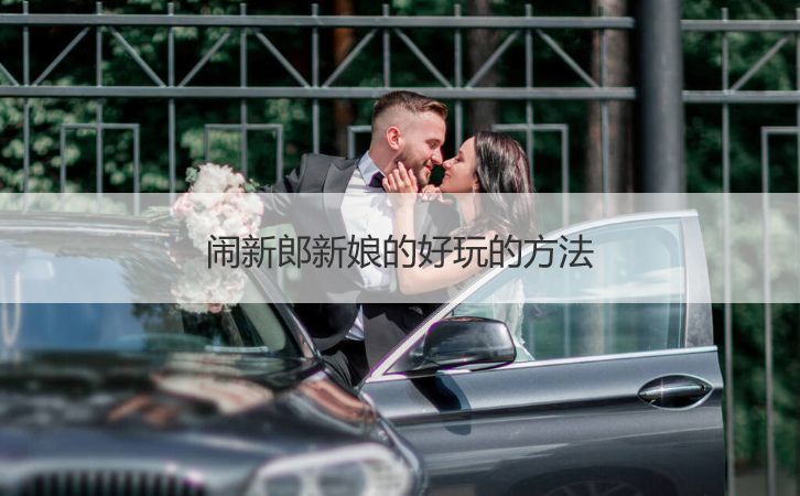 闹新郎新娘的好玩的方法