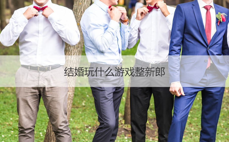 结婚玩什么游戏整新郎