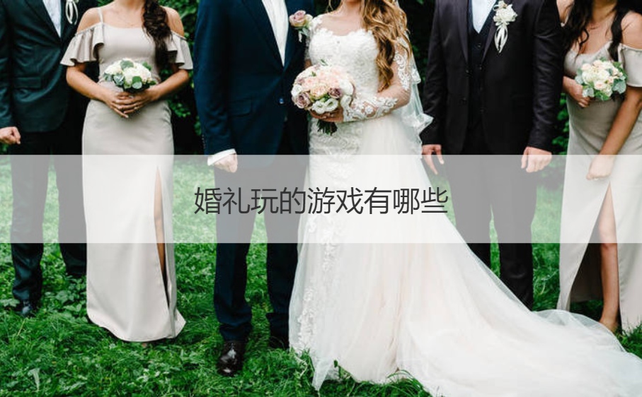 婚礼玩的游戏有哪些  结婚游戏玩法攻略