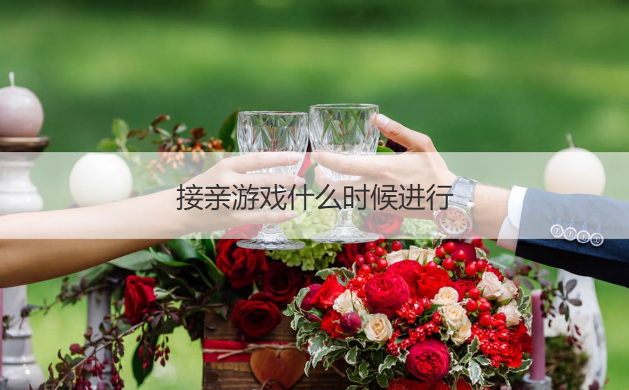 接亲游戏什么时候进行