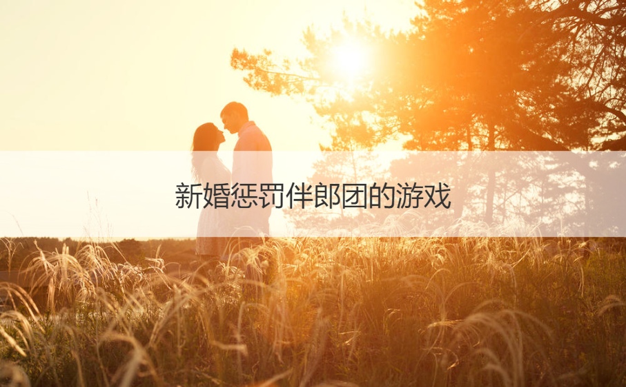 新婚惩罚伴郎团的游戏