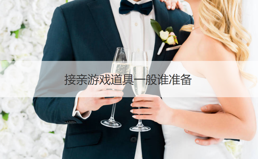 接亲游戏道具一般谁准备